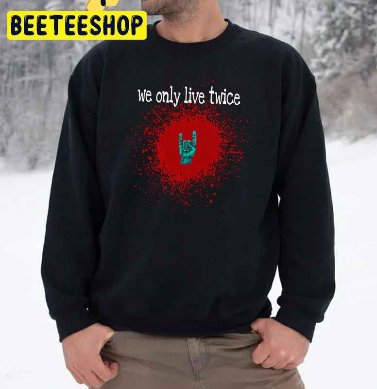 We Only Live Twice Zombie Hand Halloween Trending Unisex Sweatshirt We Only Live Twice Zombie Hand Halloween Trending Unisex Sweatshirt