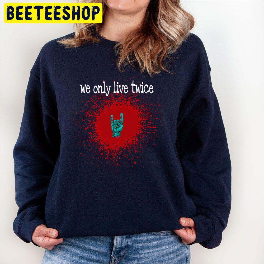 We Only Live Twice Zombie Hand Halloween Trending Unisex Sweatshirt We Only Live Twice Zombie Hand Halloween Trending Unisex Sweatshirt