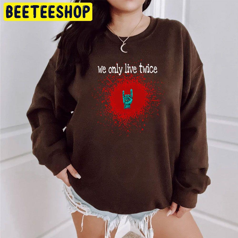 We Only Live Twice Zombie Hand Halloween Trending Unisex Sweatshirt We Only Live Twice Zombie Hand Halloween Trending Unisex Sweatshirt