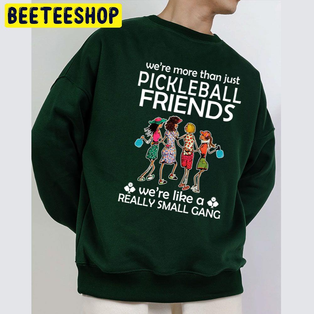 We're More Than Just Pickleball Friends We're Like A Really Small Gang Trending Unisex Sweatshirt We're More Than Just Pickleball Friends We're Like A Really Small Gang Trending Unisex Sweatshirt