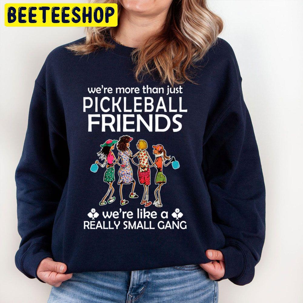 We're More Than Just Pickleball Friends We're Like A Really Small Gang Trending Unisex Sweatshirt We're More Than Just Pickleball Friends We're Like A Really Small Gang Trending Unisex Sweatshirt