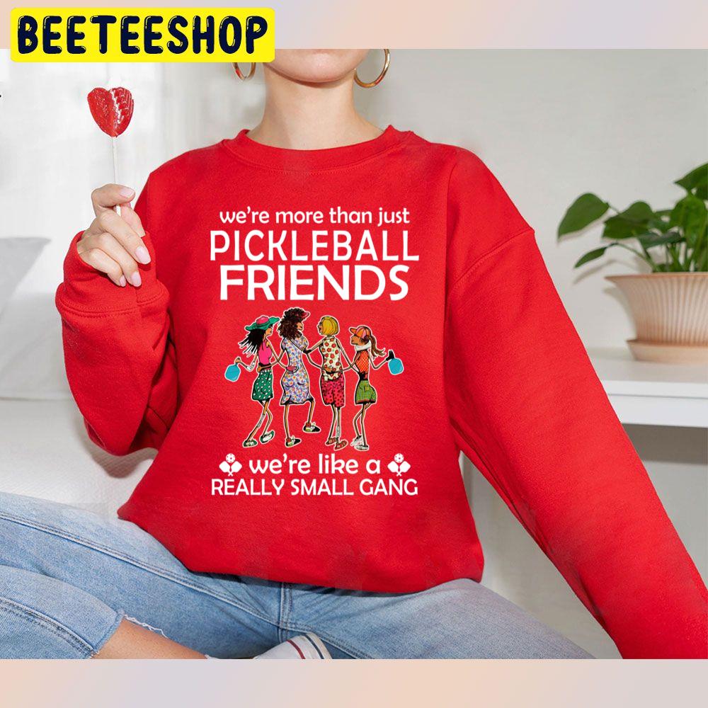 We're More Than Just Pickleball Friends We're Like A Really Small Gang Trending Unisex Sweatshirt We're More Than Just Pickleball Friends We're Like A Really Small Gang Trending Unisex Sweatshirt