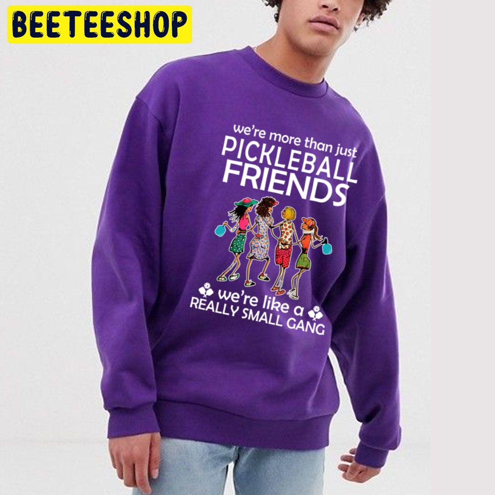 We're More Than Just Pickleball Friends We're Like A Really Small Gang Trending Unisex Sweatshirt We're More Than Just Pickleball Friends We're Like A Really Small Gang Trending Unisex Sweatshirt