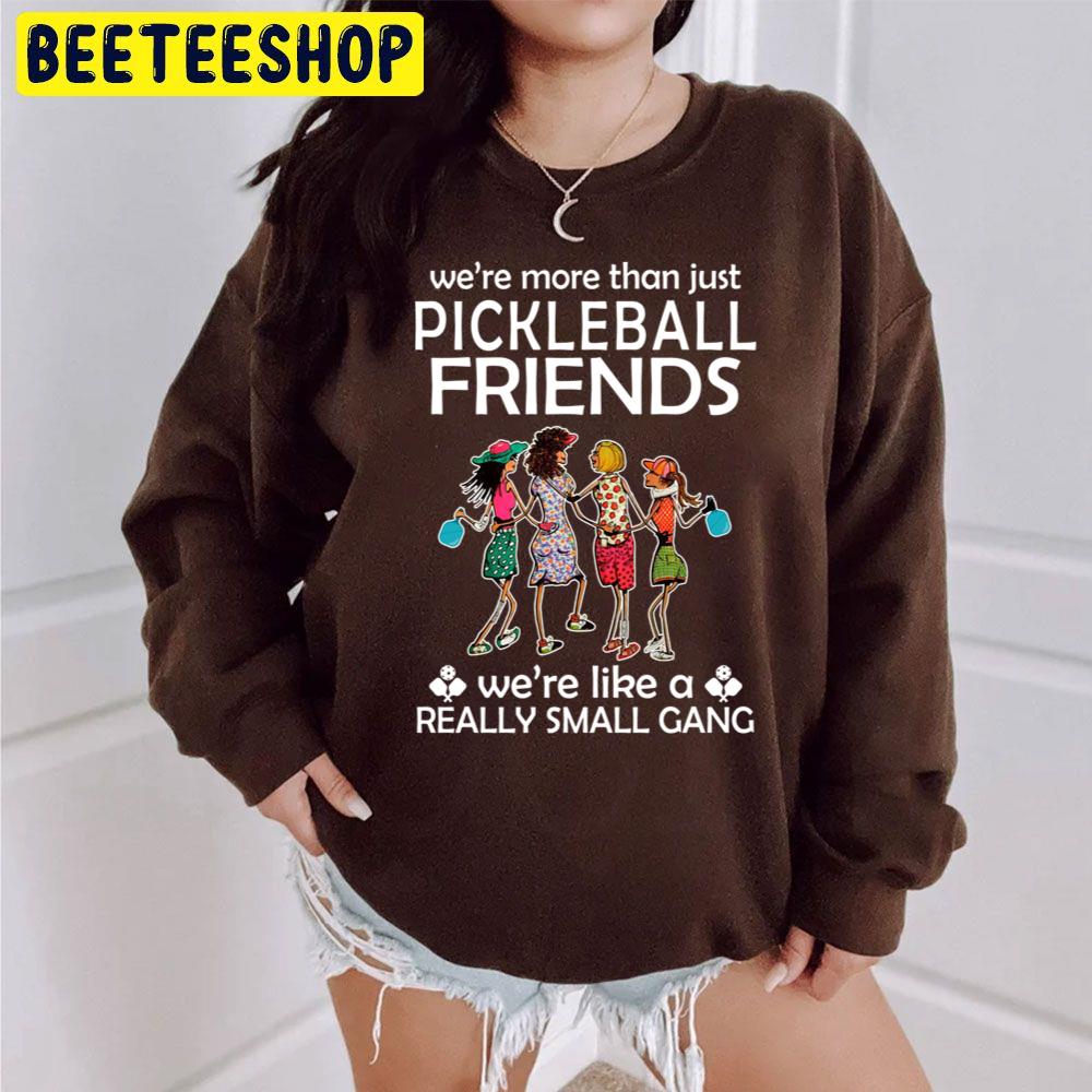 We're More Than Just Pickleball Friends We're Like A Really Small Gang Trending Unisex Sweatshirt We're More Than Just Pickleball Friends We're Like A Really Small Gang Trending Unisex Sweatshirt