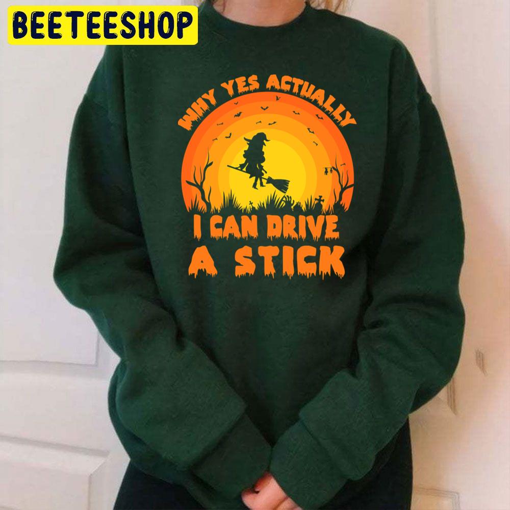 Why Yes Actually I Can Drive A Stick Funny Halloween Retro Trending Unisex Sweatshirt Why Yes Actually I Can Drive A Stick Funny Halloween Retro Trending Unisex Sweatshirt