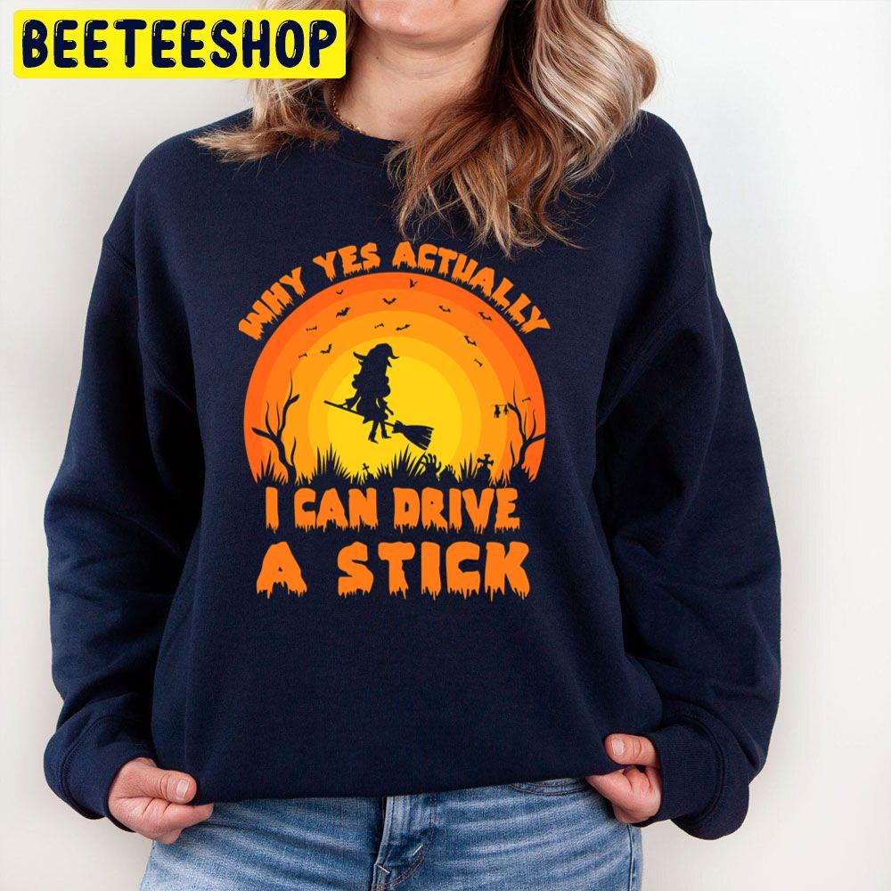 Why Yes Actually I Can Drive A Stick Funny Halloween Retro Trending Unisex Sweatshirt Why Yes Actually I Can Drive A Stick Funny Halloween Retro Trending Unisex Sweatshirt