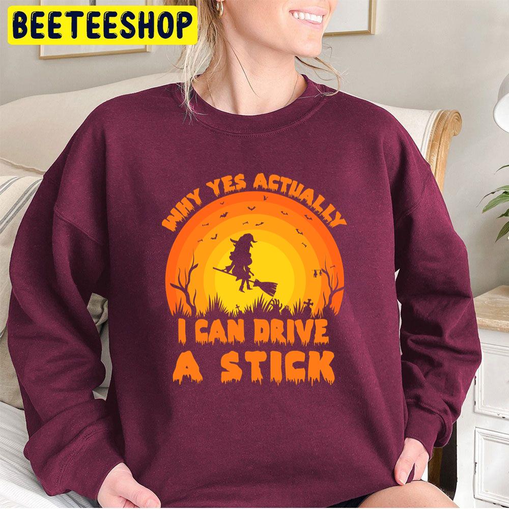 Why Yes Actually I Can Drive A Stick Funny Halloween Retro Trending Unisex Sweatshirt Why Yes Actually I Can Drive A Stick Funny Halloween Retro Trending Unisex Sweatshirt
