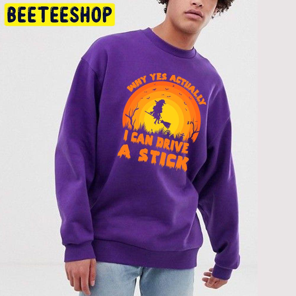 Why Yes Actually I Can Drive A Stick Funny Halloween Retro Trending Unisex Sweatshirt Why Yes Actually I Can Drive A Stick Funny Halloween Retro Trending Unisex Sweatshirt