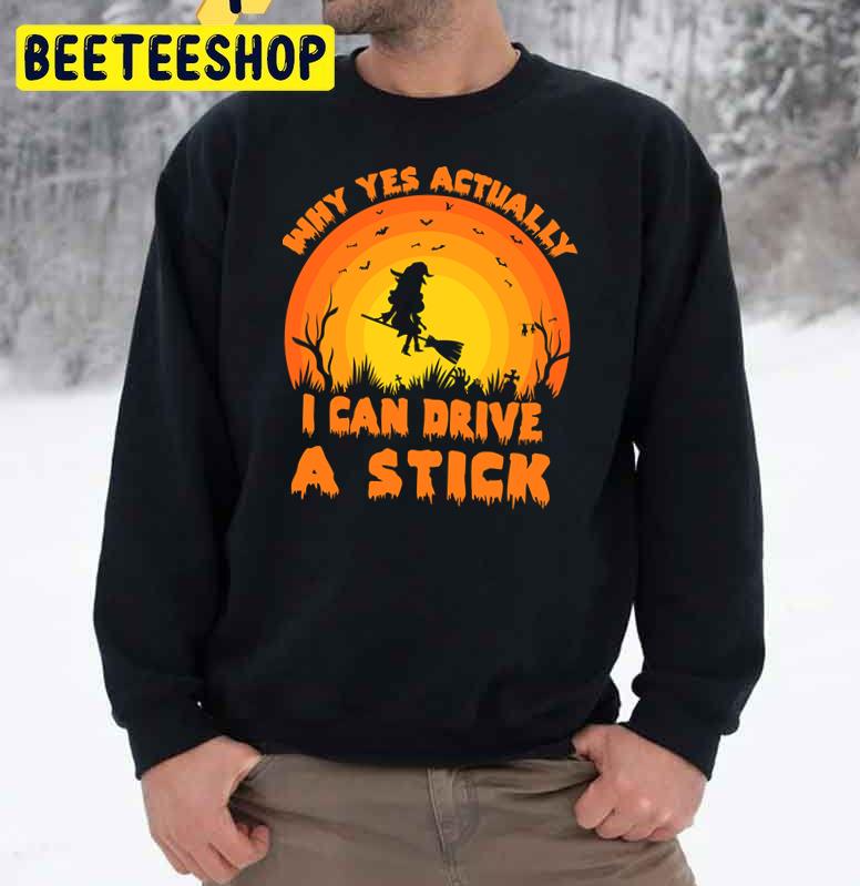 Why Yes Actually I Can Drive A Stick Funny Halloween Retro Trending Unisex Sweatshirt Why Yes Actually I Can Drive A Stick Funny Halloween Retro Trending Unisex Sweatshirt