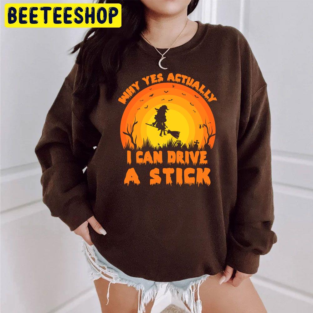 Why Yes Actually I Can Drive A Stick Funny Halloween Retro Trending Unisex Sweatshirt Why Yes Actually I Can Drive A Stick Funny Halloween Retro Trending Unisex Sweatshirt