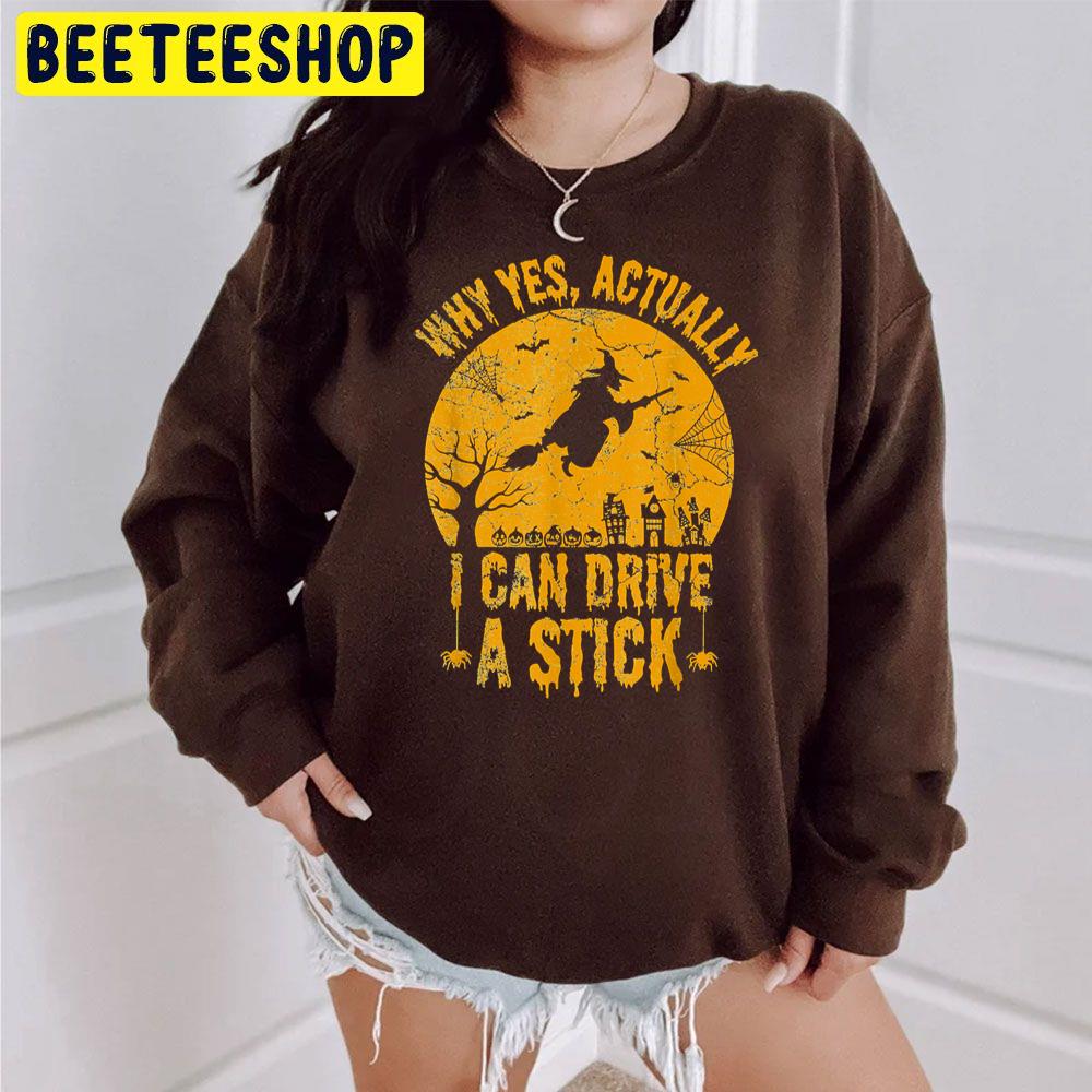 Why Yes Actually I Can Drive A Stick Funny Witch Halloween Trending Unisex Sweatshirt Why Yes Actually I Can Drive A Stick Funny Witch Halloween Trending Unisex Sweatshirt
