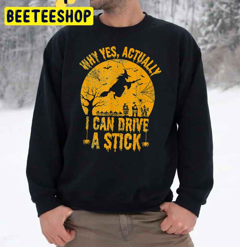 Why Yes Actually I Can Drive A Stick Funny Witch Halloween Trending Unisex Sweatshirt Why Yes Actually I Can Drive A Stick Funny Witch Halloween Trending Unisex Sweatshirt
