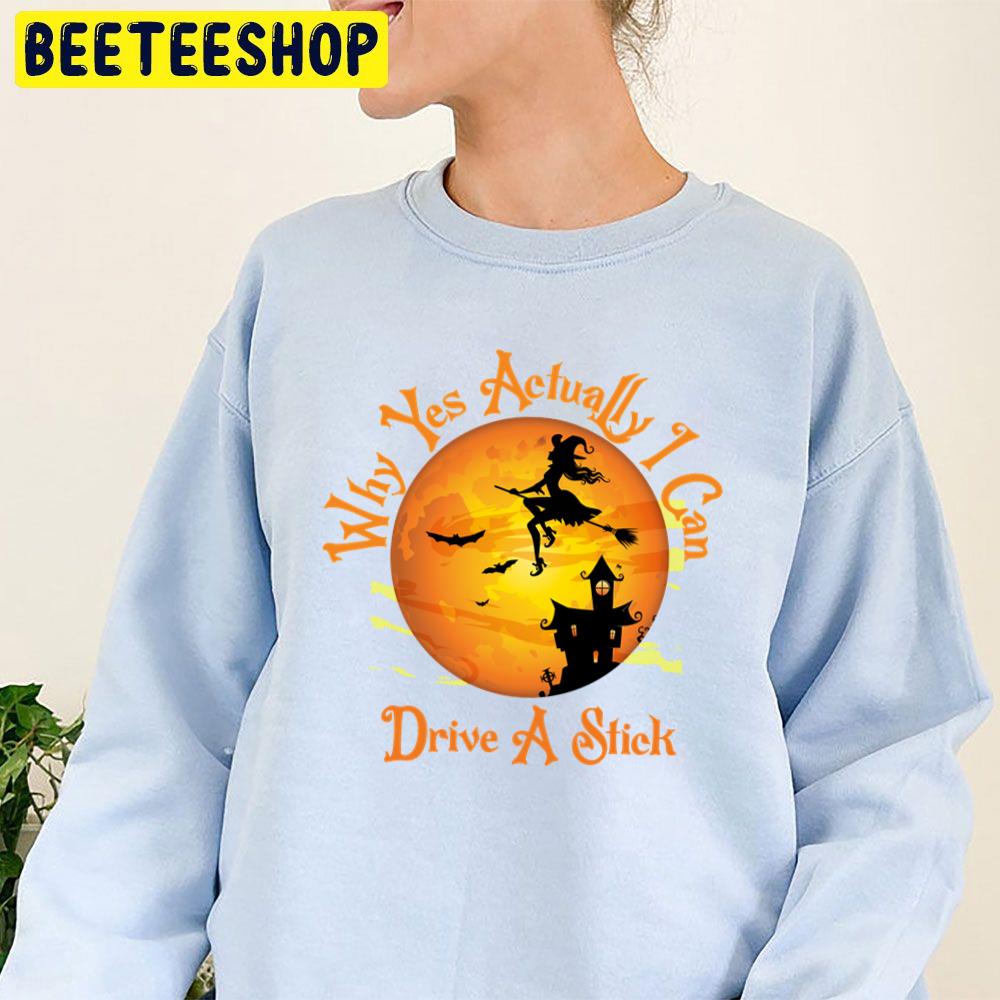 Why Yes Actually I Can Drive A Stick Witch Flying Trending Unisex Sweatshirt Why Yes Actually I Can Drive A Stick Witch Flying Trending Unisex Sweatshirt