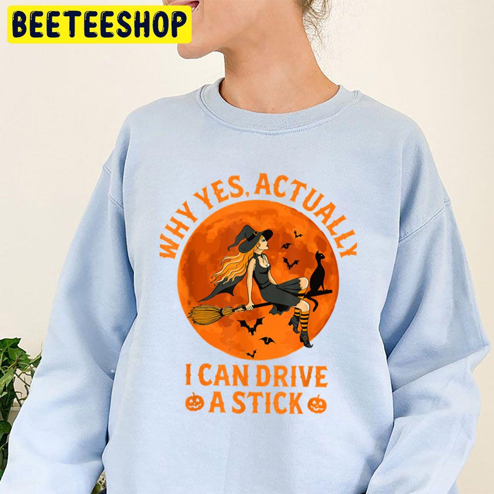 Why Yes Actually I Can Drive A Stick Witch Halloween Trending Unisex Sweatshirt Why Yes Actually I Can Drive A Stick Witch Halloween Trending Unisex Sweatshirt