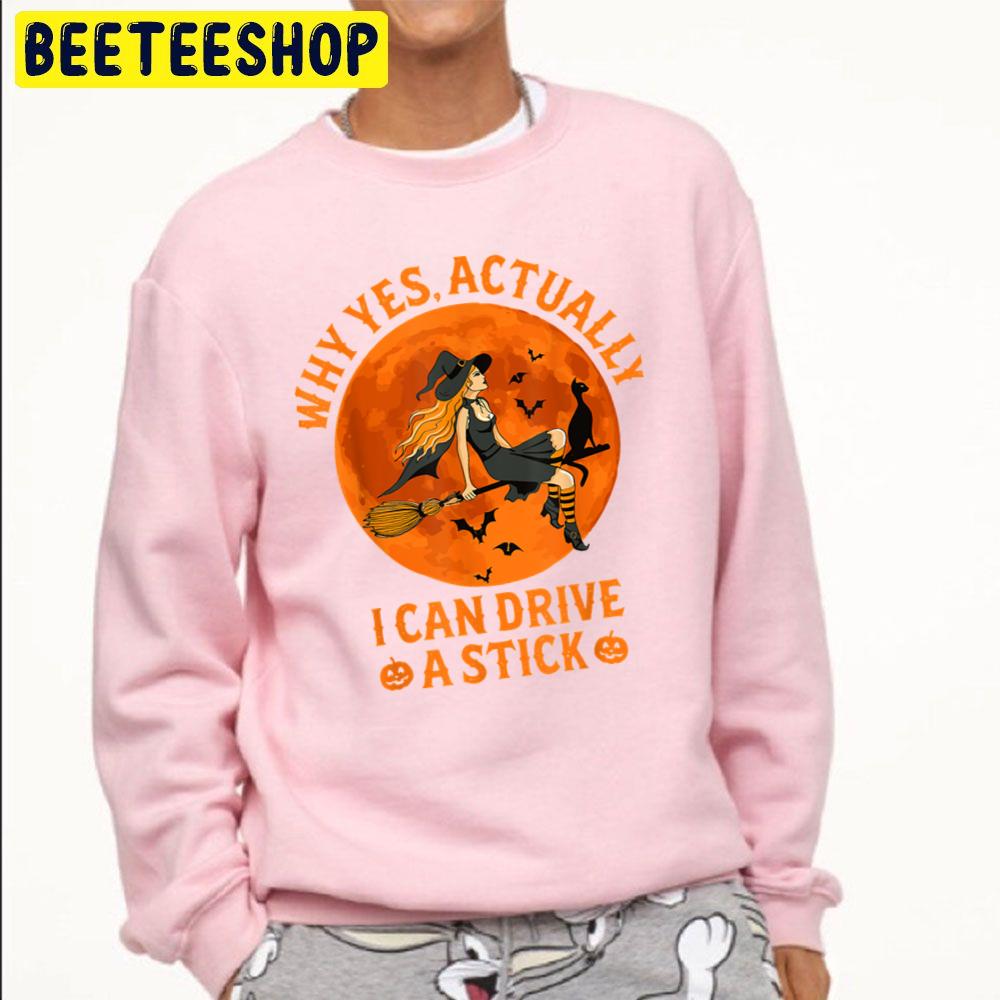 Why Yes Actually I Can Drive A Stick Witch Halloween Trending Unisex Sweatshirt Why Yes Actually I Can Drive A Stick Witch Halloween Trending Unisex Sweatshirt