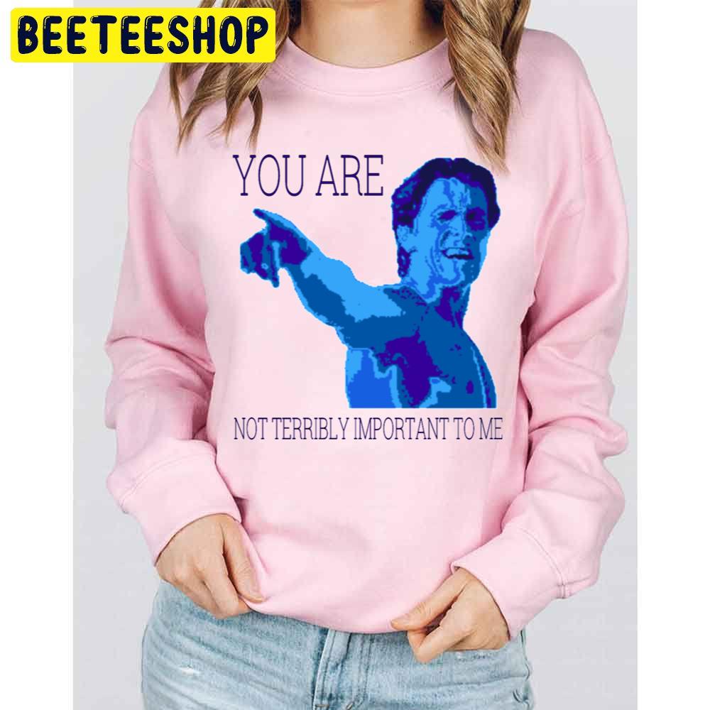 You Are Not Terribly Important To Me Patrick Bateman Halloween Trending Unisex Sweatshirt You Are Not Terribly Important To Me Patrick Bateman Halloween Trending Unisex Sweatshirt