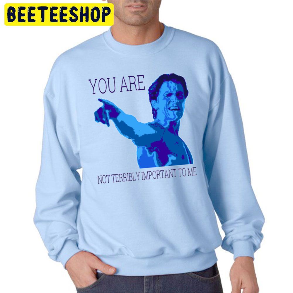 You Are Not Terribly Important To Me Patrick Bateman Halloween Trending Unisex Sweatshirt You Are Not Terribly Important To Me Patrick Bateman Halloween Trending Unisex Sweatshirt