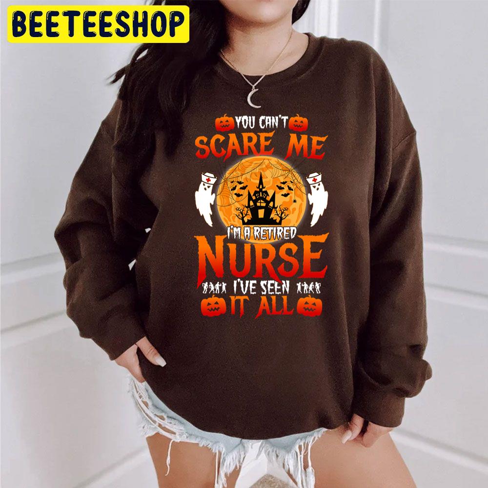 You Can't Scare Me I'm A Retired Nurse I've Seen It All Trending Unisex Sweatshirt You Can't Scare Me I'm A Retired Nurse I've Seen It All Trending Unisex Sweatshirt