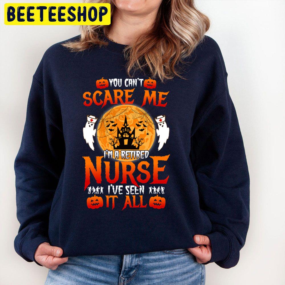 You Can't Scare Me I'm A Retired Nurse I've Seen It All Trending Unisex Sweatshirt You Can't Scare Me I'm A Retired Nurse I've Seen It All Trending Unisex Sweatshirt