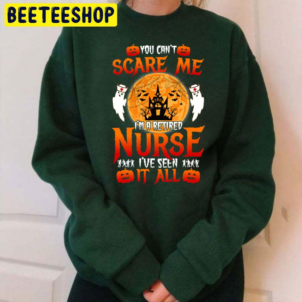 You Can't Scare Me I'm A Retired Nurse I've Seen It All Trending Unisex Sweatshirt You Can't Scare Me I'm A Retired Nurse I've Seen It All Trending Unisex Sweatshirt