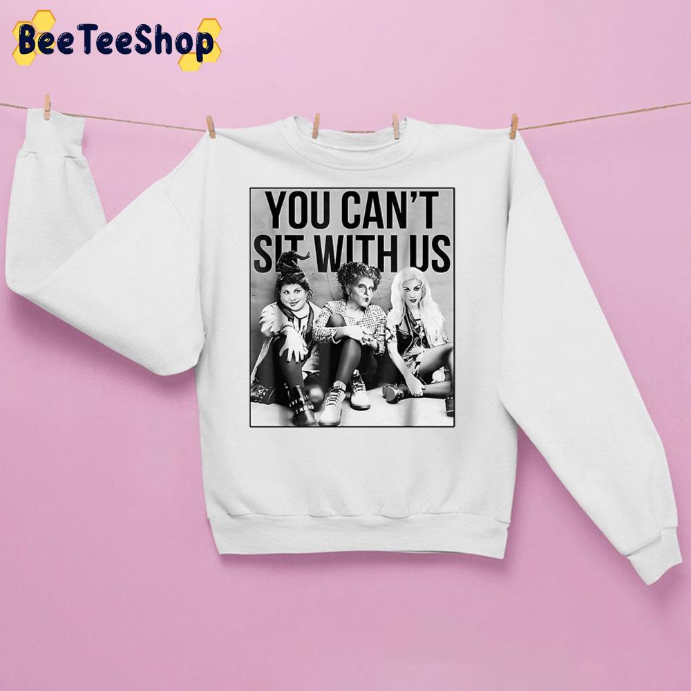 You Can't Sit With Us Halloween Hocus Pocus Trending Unisex Sweatshirt You Can't Sit With Us Halloween Hocus Pocus Trending Unisex Sweatshirt