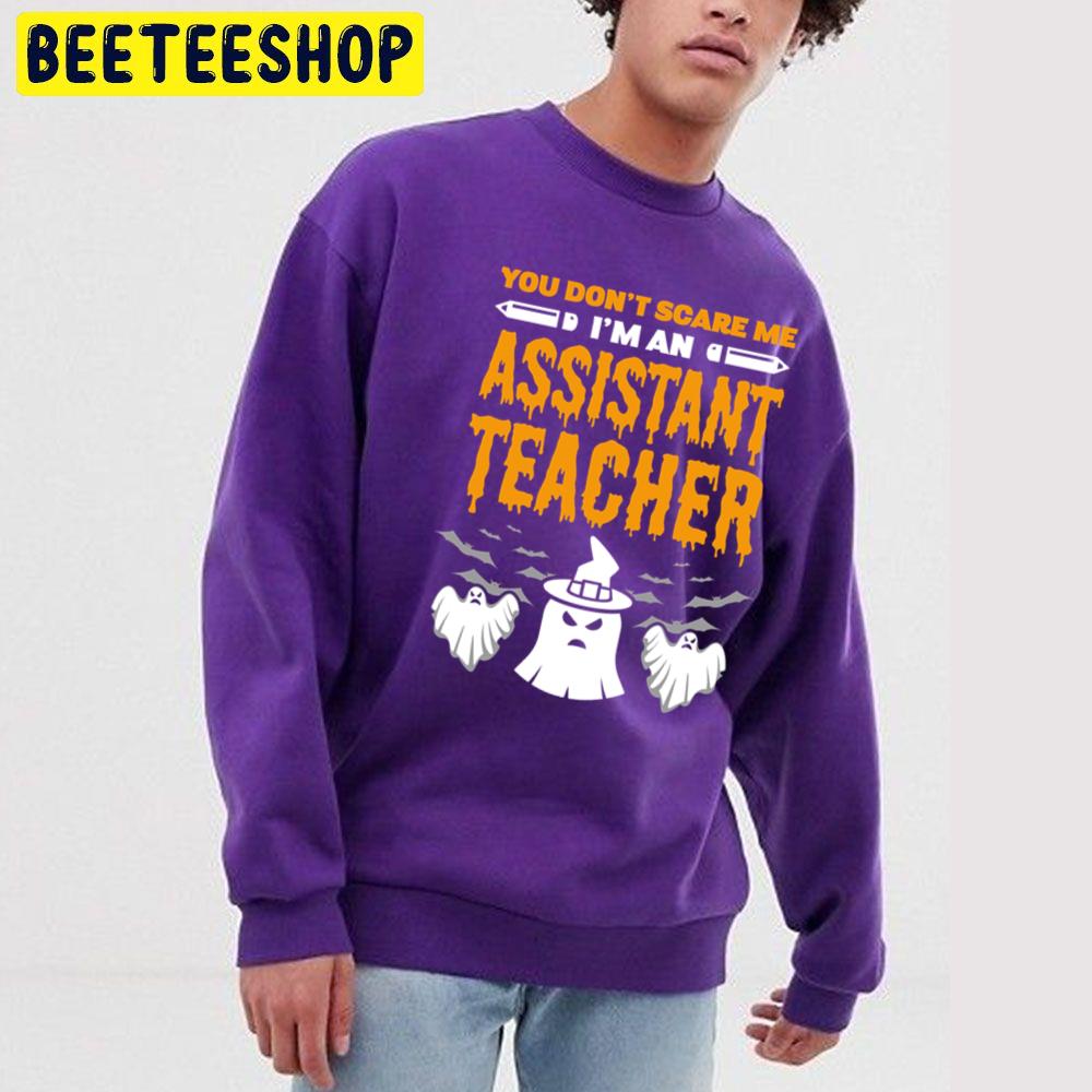 You Don't Scare Me I'm An Assistant Teacher Halloween Unisex Sweatshirt You Don't Scare Me I'm An Assistant Teacher Halloween Unisex Sweatshirt