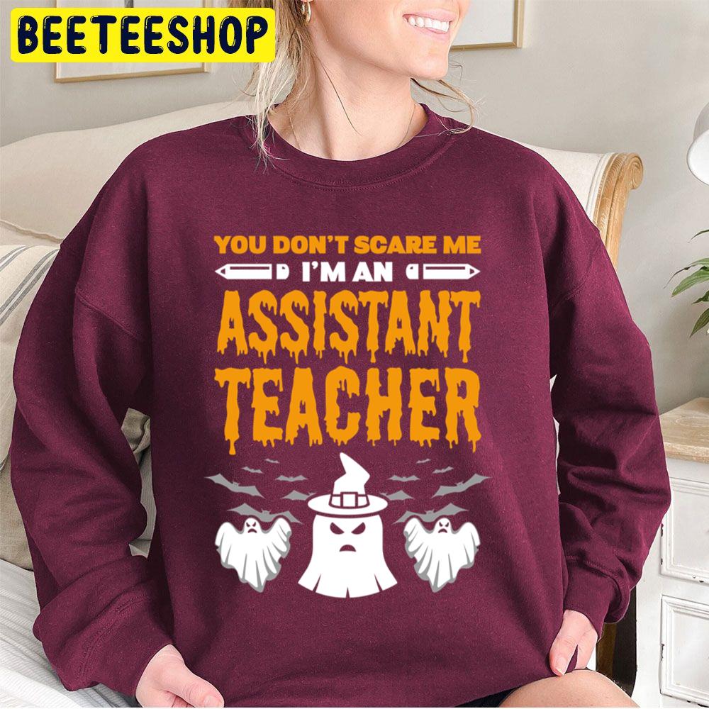 You Don't Scare Me I'm An Assistant Teacher Halloween Unisex Sweatshirt You Don't Scare Me I'm An Assistant Teacher Halloween Unisex Sweatshirt