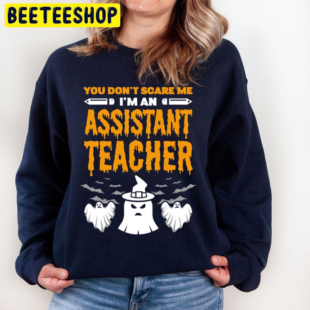 You Don't Scare Me I'm An Assistant Teacher Halloween Unisex Sweatshirt You Don't Scare Me I'm An Assistant Teacher Halloween Unisex Sweatshirt