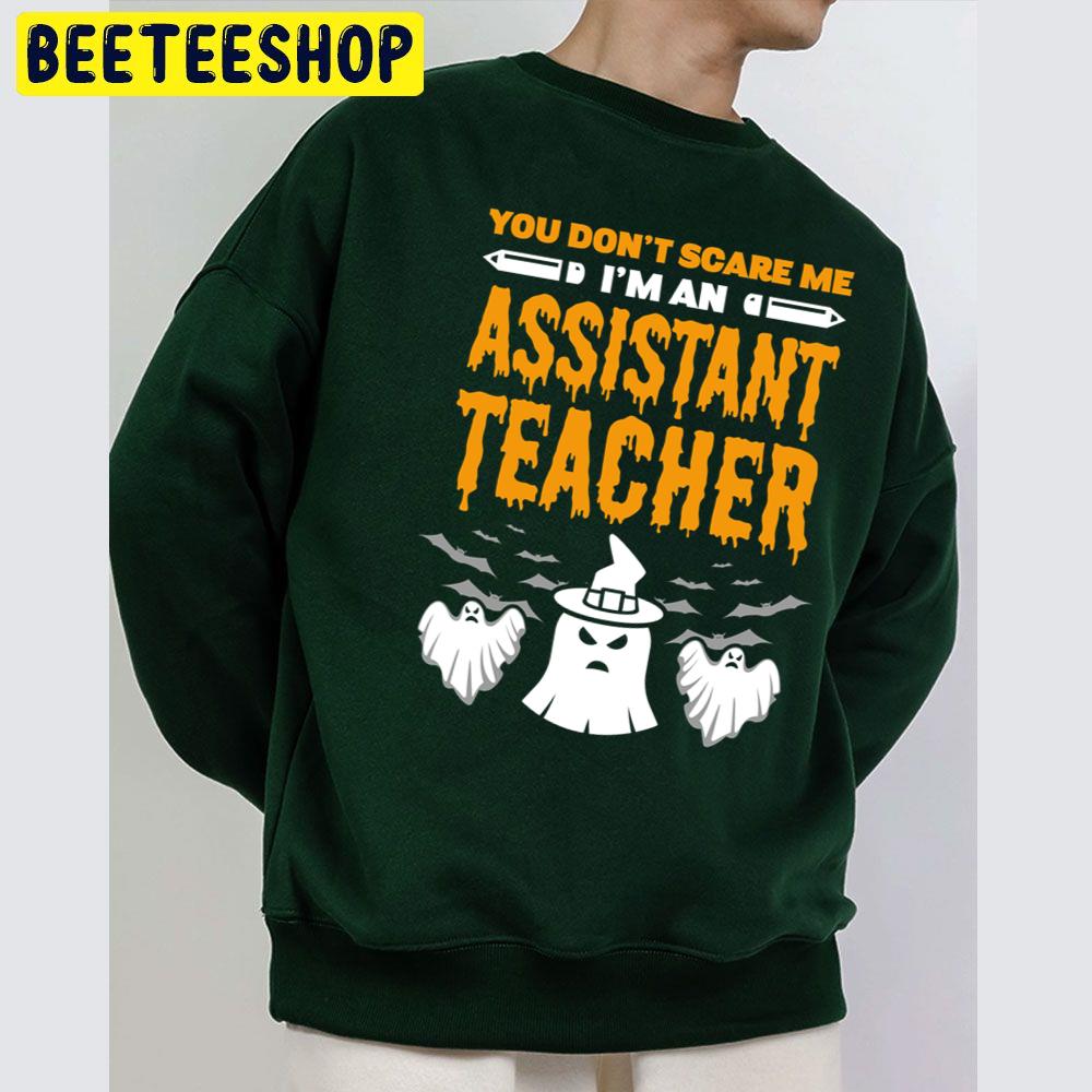 You Don't Scare Me I'm An Assistant Teacher Halloween Unisex Sweatshirt You Don't Scare Me I'm An Assistant Teacher Halloween Unisex Sweatshirt