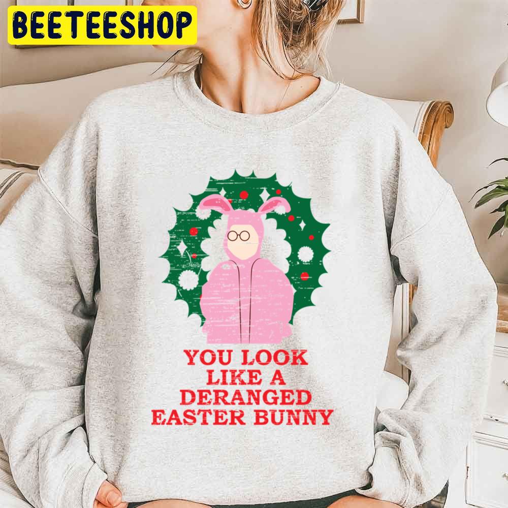 You Look Like A Deranged Easter Bunny A Christmas Story Halloween Trending Unisex Sweatshirt You Look Like A Deranged Easter Bunny A Christmas Story Halloween Trending Unisex Sweatshirt