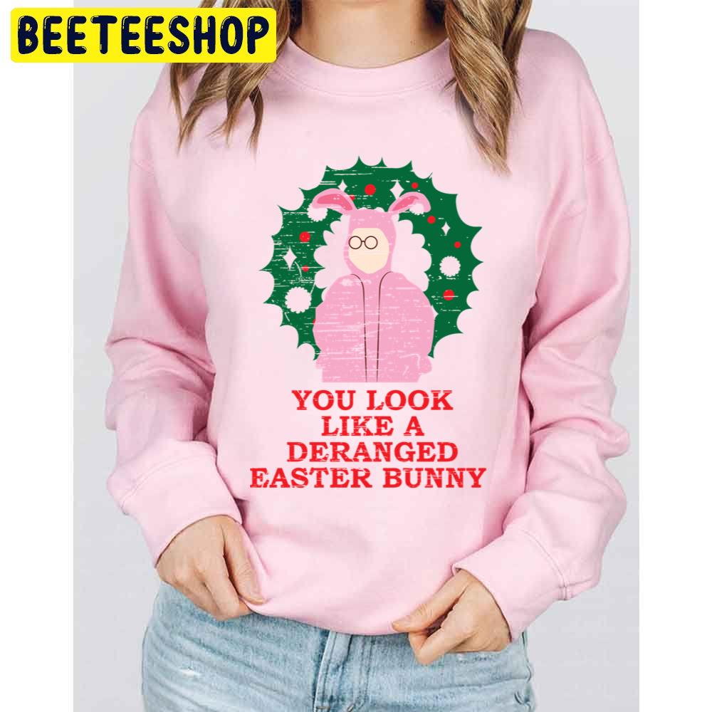 You Look Like A Deranged Easter Bunny A Christmas Story Halloween Trending Unisex Sweatshirt You Look Like A Deranged Easter Bunny A Christmas Story Halloween Trending Unisex Sweatshirt