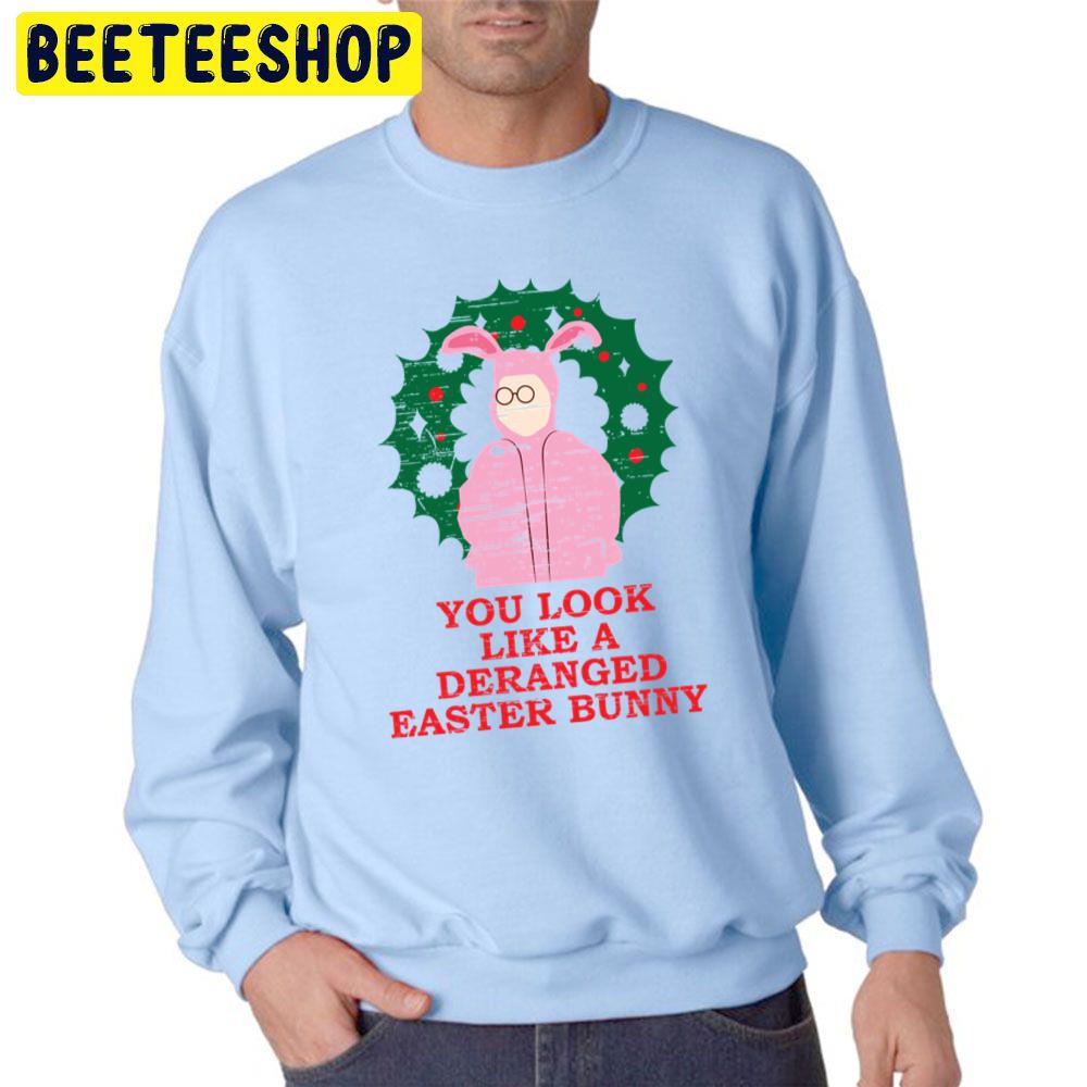 You Look Like A Deranged Easter Bunny A Christmas Story Halloween Trending Unisex Sweatshirt You Look Like A Deranged Easter Bunny A Christmas Story Halloween Trending Unisex Sweatshirt