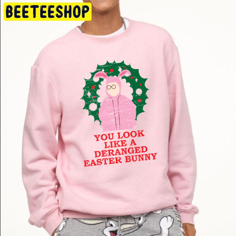 You Look Like A Deranged Easter Bunny A Christmas Story Halloween Trending Unisex Sweatshirt You Look Like A Deranged Easter Bunny A Christmas Story Halloween Trending Unisex Sweatshirt