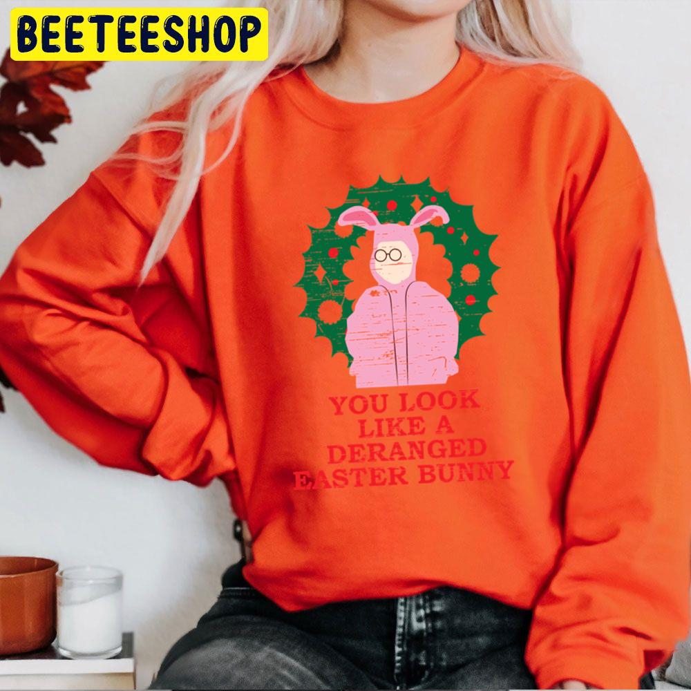 You Look Like A Deranged Easter Bunny A Christmas Story Halloween Trending Unisex Sweatshirt You Look Like A Deranged Easter Bunny A Christmas Story Halloween Trending Unisex Sweatshirt
