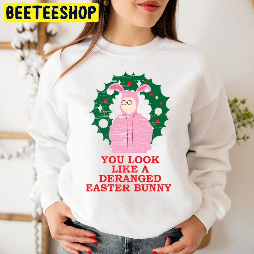 You Look Like A Deranged Easter Bunny A Christmas Story Halloween Trending Unisex Sweatshirt You Look Like A Deranged Easter Bunny A Christmas Story Halloween Trending Unisex Sweatshirt