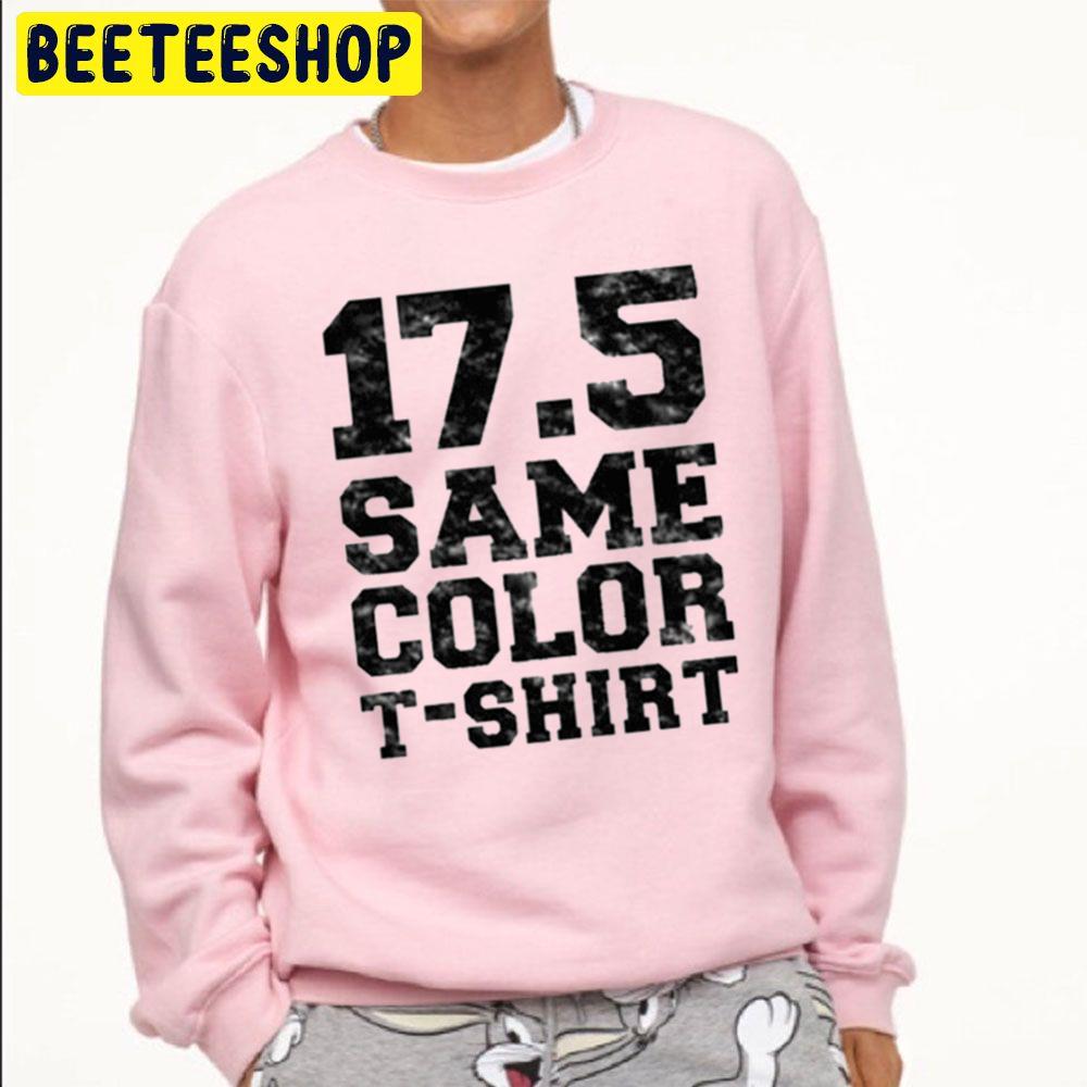 17.5 Same Color T-Shirt Trending Unisex Sweatshirt 17.5 Same Color T-Shirt Trending Unisex Sweatshirt
