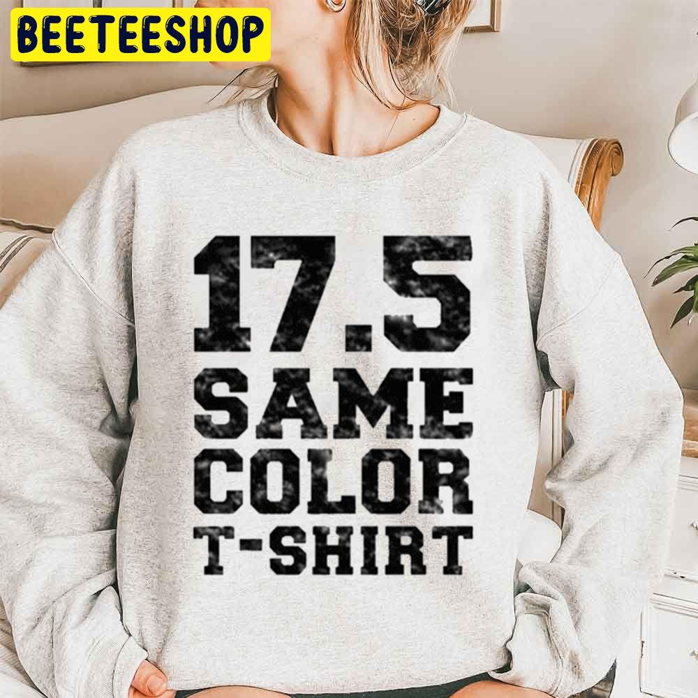 17.5 Same Color T-Shirt Trending Unisex Sweatshirt 17.5 Same Color T-Shirt Trending Unisex Sweatshirt