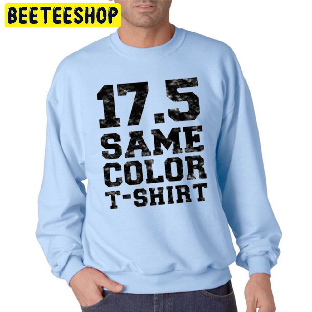 17.5 Same Color T-Shirt Trending Unisex Sweatshirt 17.5 Same Color T-Shirt Trending Unisex Sweatshirt
