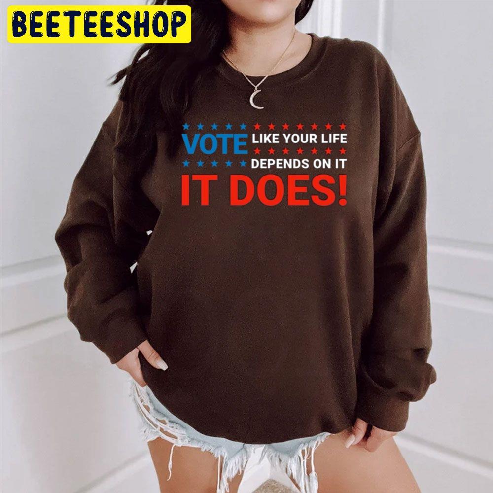 It Does Vote Like Your Life Depends On It Trending Unisex Sweatshirt It Does Vote Like Your Life Depends On It Trending Unisex Sweatshirt