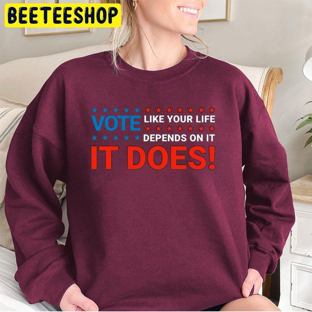 It Does Vote Like Your Life Depends On It Trending Unisex Sweatshirt It Does Vote Like Your Life Depends On It Trending Unisex Sweatshirt