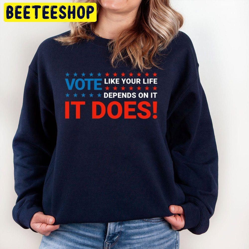 It Does Vote Like Your Life Depends On It Trending Unisex Sweatshirt It Does Vote Like Your Life Depends On It Trending Unisex Sweatshirt