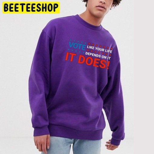 It Does Vote Like Your Life Depends On It Trending Unisex Sweatshirt