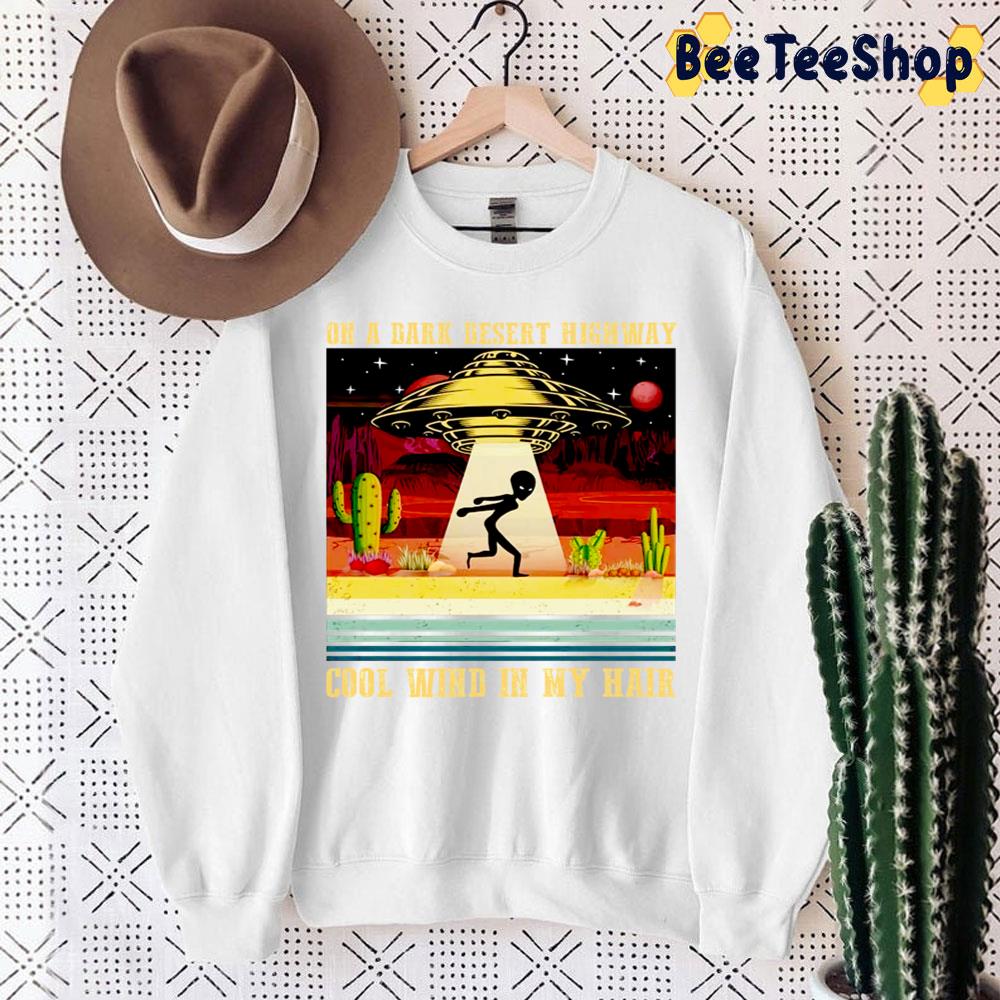 Alien On A Dark Desert Highway Cool Wind In My Hair Trending Unisex Sweatshirt Alien On A Dark Desert Highway Cool Wind In My Hair Trending Unisex Sweatshirt