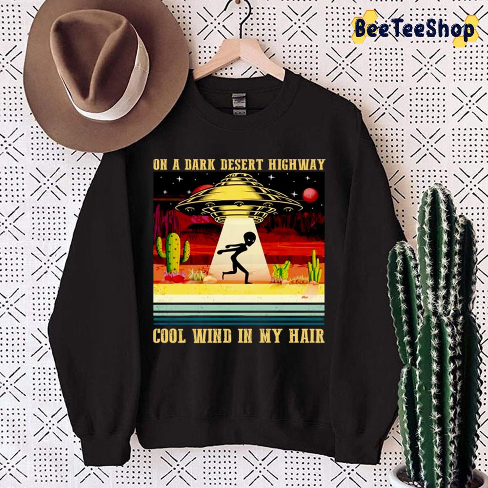 Alien On A Dark Desert Highway Cool Wind In My Hair Trending Unisex Sweatshirt Alien On A Dark Desert Highway Cool Wind In My Hair Trending Unisex Sweatshirt