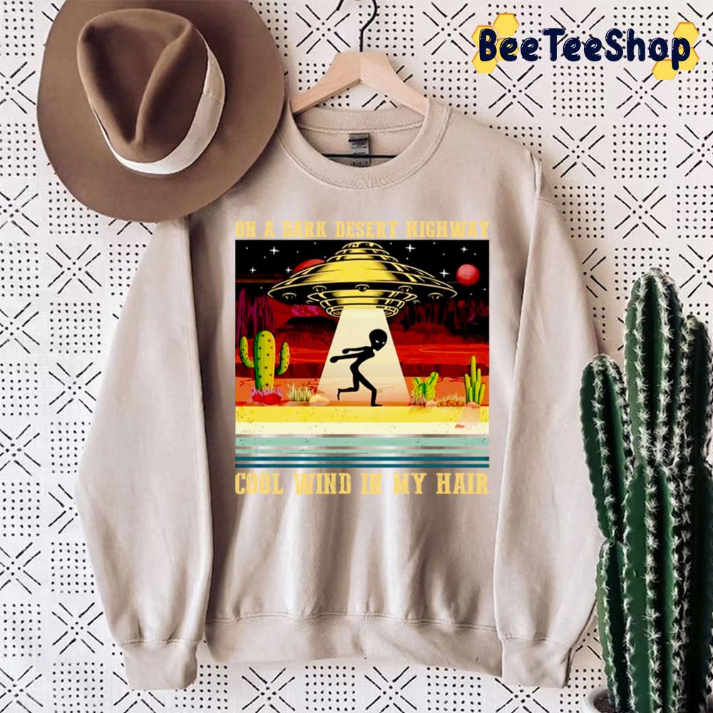 Alien On A Dark Desert Highway Cool Wind In My Hair Trending Unisex Sweatshirt Alien On A Dark Desert Highway Cool Wind In My Hair Trending Unisex Sweatshirt