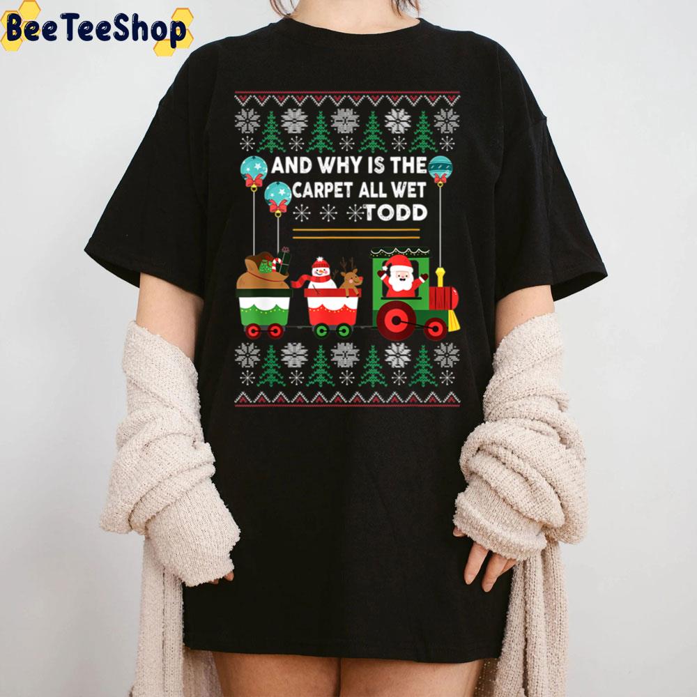 And Why Is The Carpet All Wet Todd Christmas Trending Unisex Sweatshirt And Why Is The Carpet All Wet Todd Christmas Trending Unisex Sweatshirt