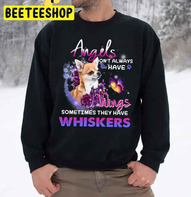 Angels Don't Always Have Wings Sometimes Thay Have Whiskers Chihuahua Lover Trending Unisex Sweatshirt Angels Don't Always Have Wings Sometimes Thay Have Whiskers Chihuahua Lover Trending Unisex Sweatshirt