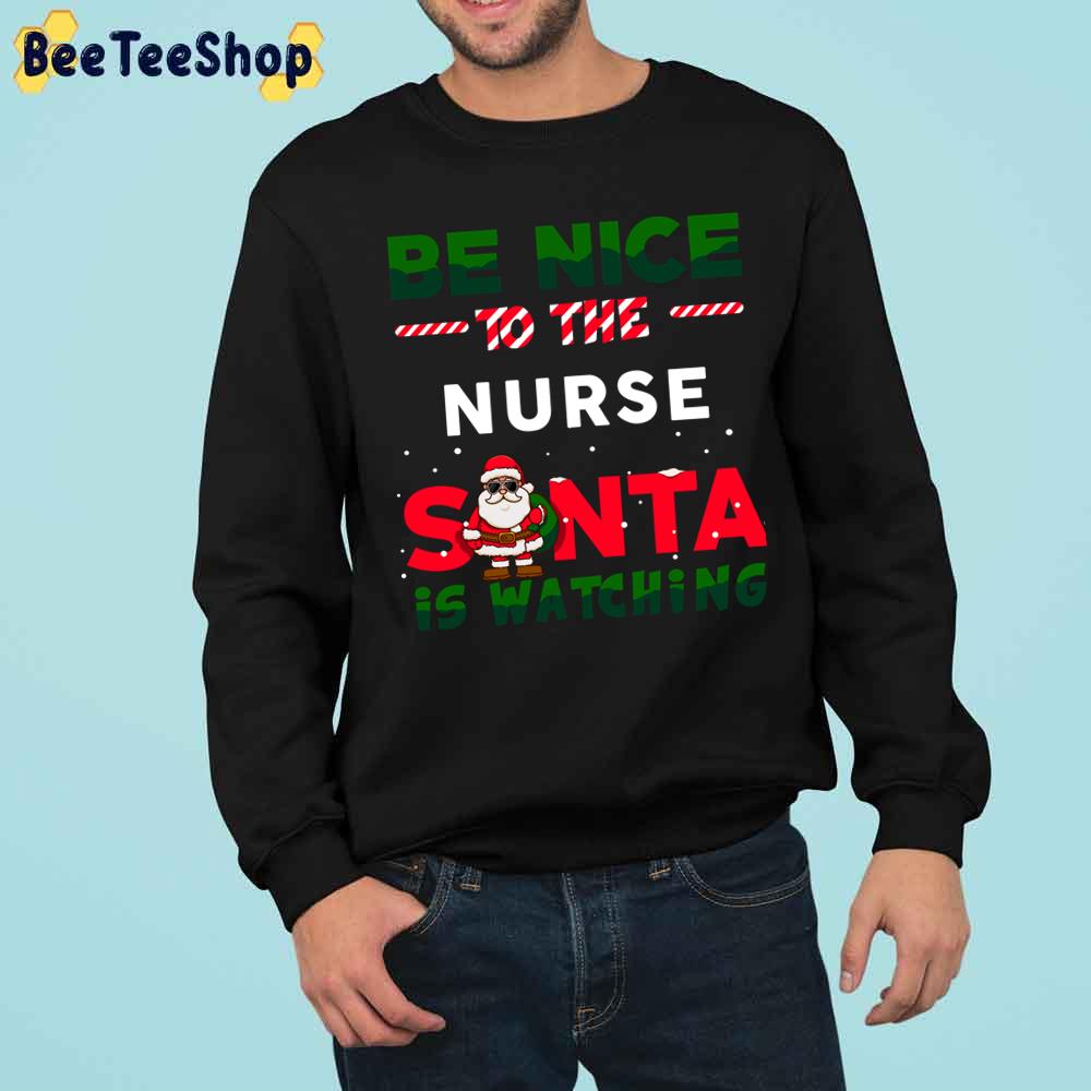 Be Nice To The Nurse Santa Is Watching Trending Unisex Sweatshirt Be Nice To The Nurse Santa Is Watching Trending Unisex Sweatshirt
