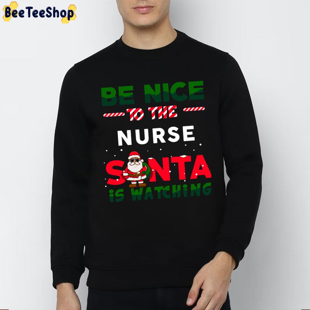 Be Nice To The Nurse Santa Is Watching Trending Unisex Sweatshirt Be Nice To The Nurse Santa Is Watching Trending Unisex Sweatshirt