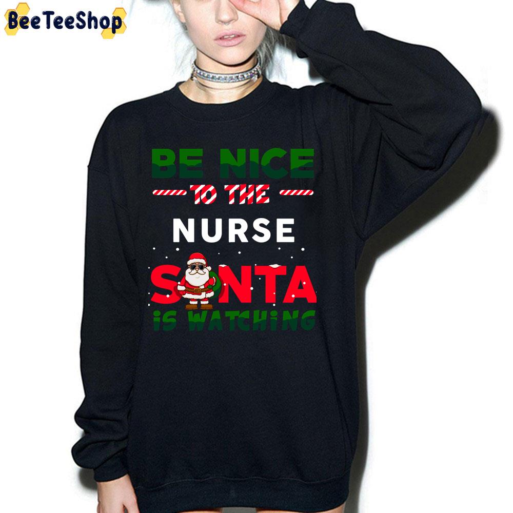 Be Nice To The Nurse Santa Is Watching Trending Unisex Sweatshirt Be Nice To The Nurse Santa Is Watching Trending Unisex Sweatshirt